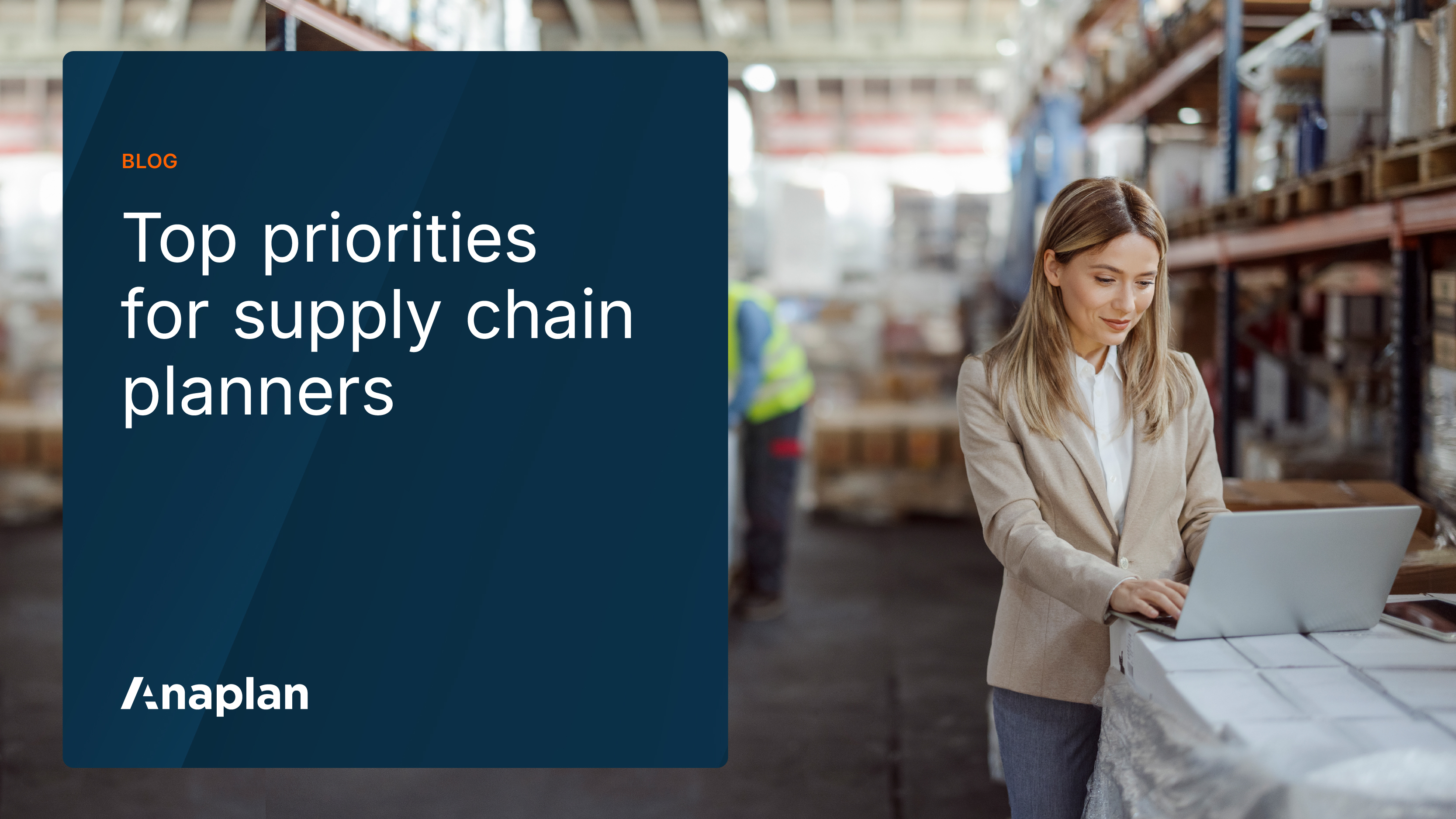 Anaplan blog on top priorities for supply chain planners. The text highlights key focus areas for supply chain professionals, with an image of a woman working on a laptop in a warehouse setting.